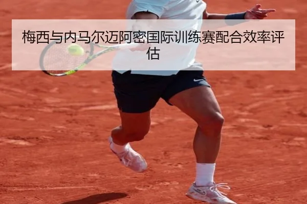 梅西与内马尔迈阿密国际训练赛配合效率评估 | hahasports
